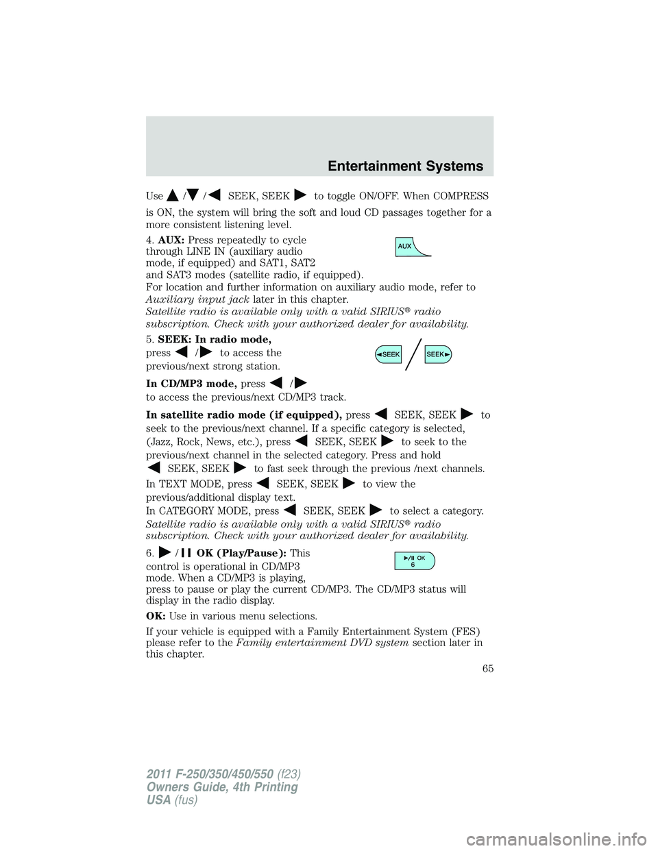 FORD F550 2011  Owners Manual Use / / SEEK, SEEK to toggle ON/OFF. When COMPRESS
is ON, the system will bring the soft and loud CD passages together for a
more consistent listening level.
4. AUX: Press repeatedly to cycle
through 