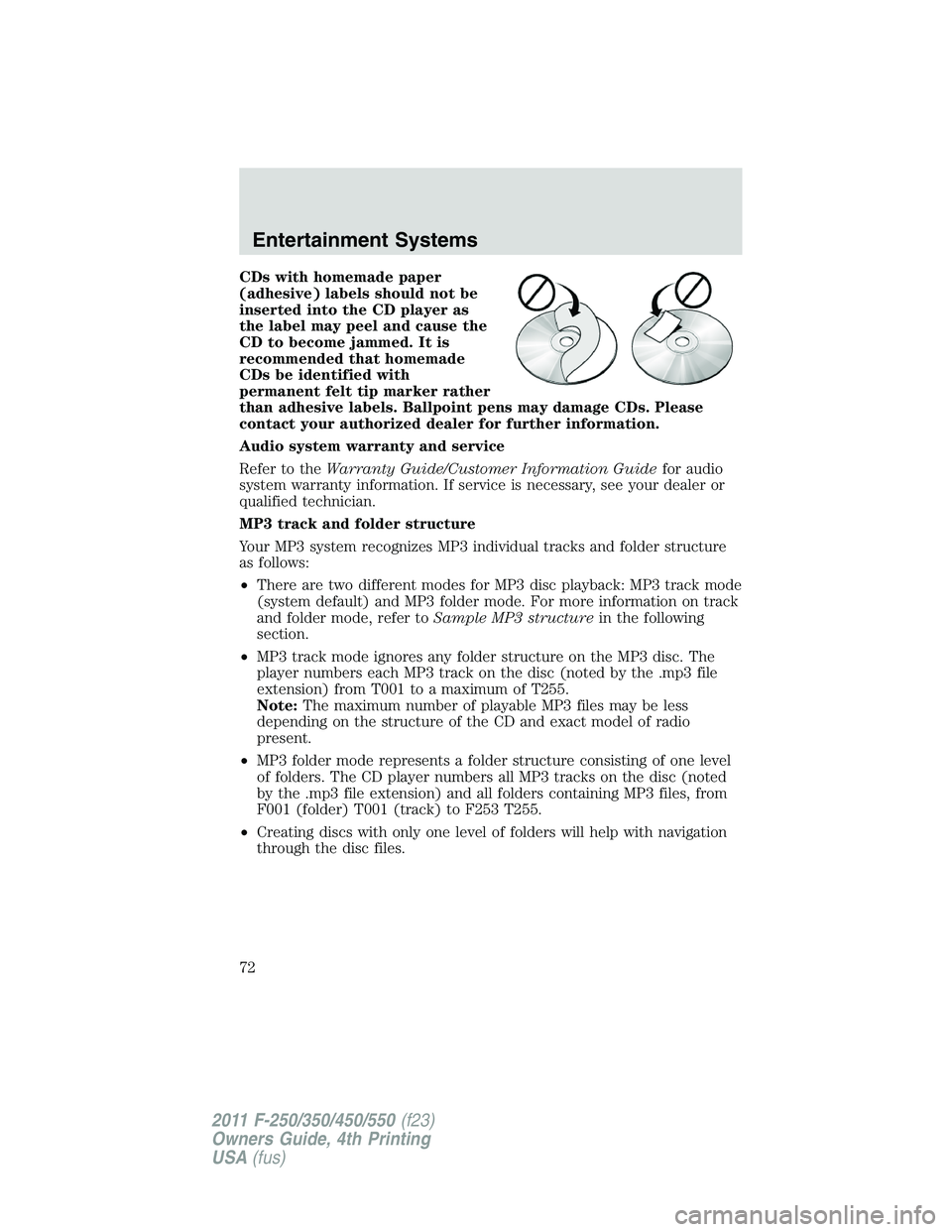 FORD F550 2011  Owners Manual CDs with homemade paper
(adhesive) labels should not be
inserted into the CD player as
the label may peel and cause the
CD to become jammed. It is
recommended that homemade
CDs be identified with
perm