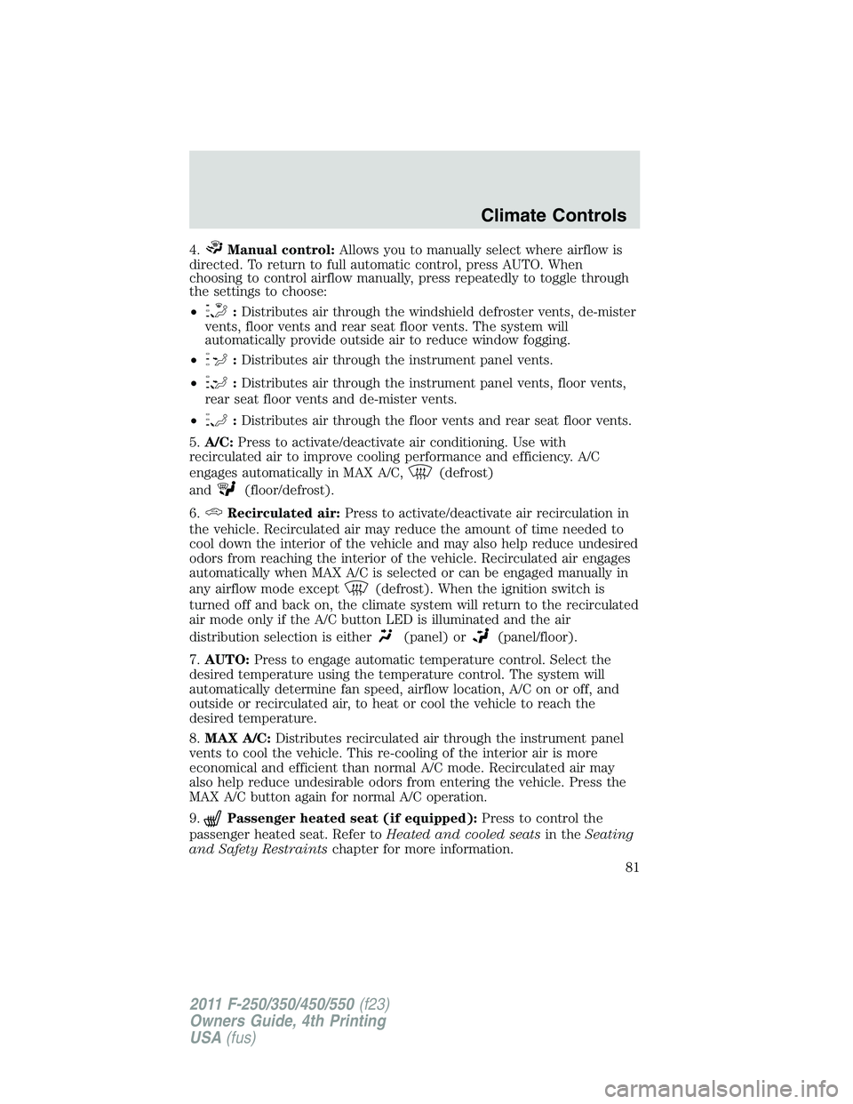FORD F550 2011  Owners Manual 4. Manual control: Allows you to manually select where airflow is
directed. To return to full automatic control, press AUTO. When
choosing to control airflow manually, press repeatedly to toggle throu