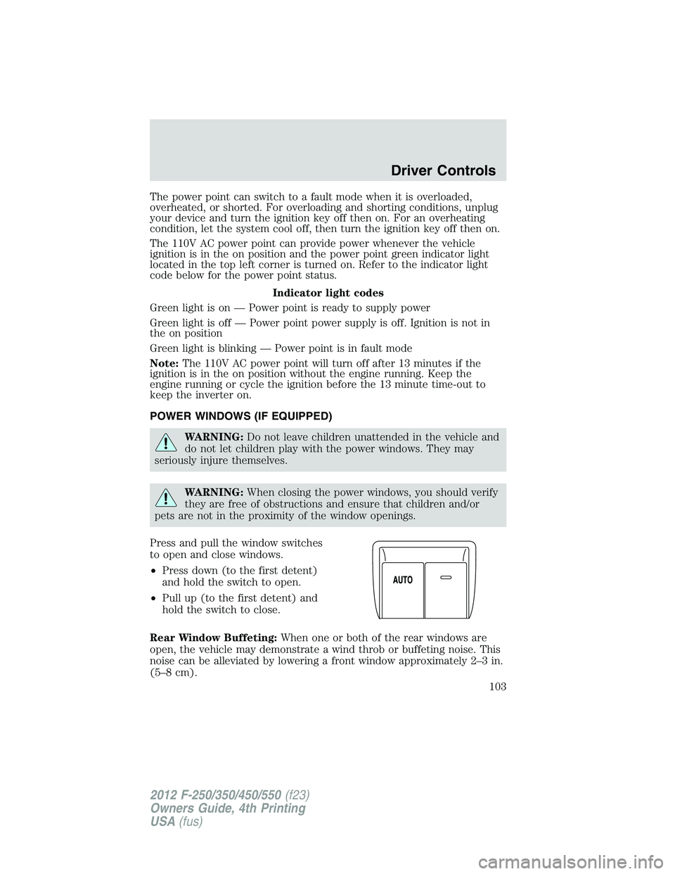 FORD F550 2012  Owners Manual The power point can switch to a fault mode when it is overloaded,
overheated, or shorted. For overloading and shorting conditions, unplug
your device and turn the ignition key off then on. For an over