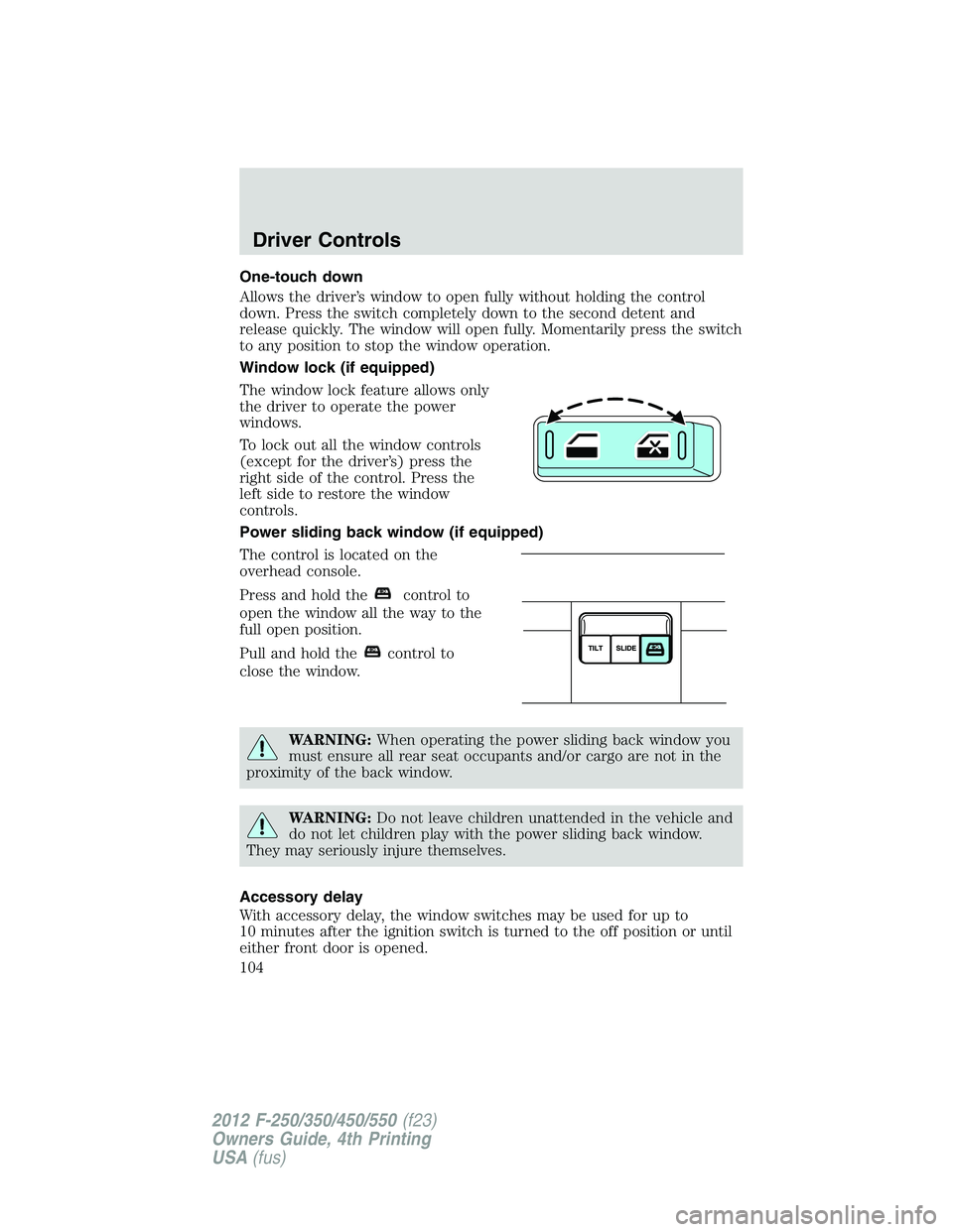 FORD F550 2012  Owners Manual One-touch down
Allows the driver’s window to open fully without holding the control
down. Press the switch completely down to the second detent and
release quickly. The window will open fully. Momen