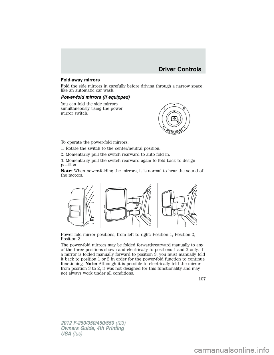 FORD F550 2012  Owners Manual Fold-away mirrors
Fold the side mirrors in carefully before driving through a narrow space,
like an automatic car wash.
Power-fold mirrors (if equipped)
You can fold the side mirrors
simultaneously us