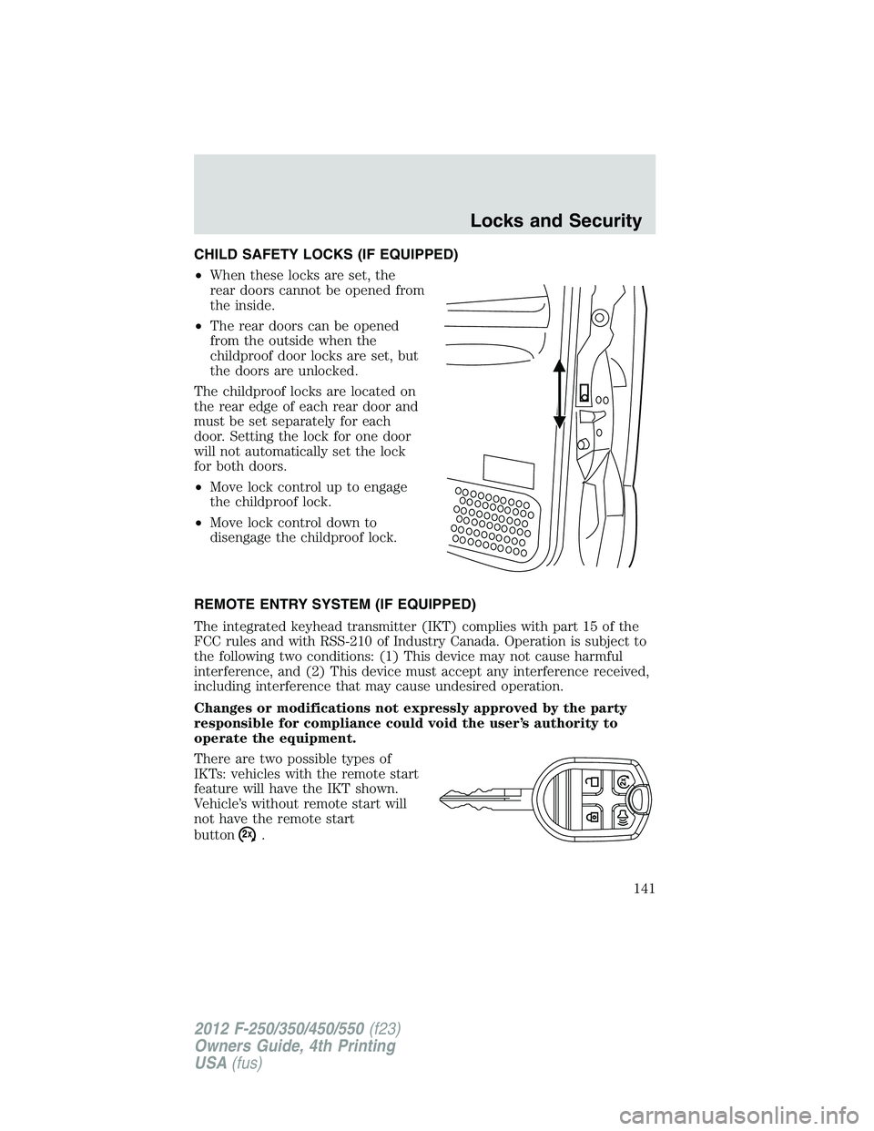 FORD F550 2012  Owners Manual CHILD SAFETY LOCKS (IF EQUIPPED)
• When these locks are set, the
rear doors cannot be opened from
the inside.
• The rear doors can be opened
from the outside when the
childproof door locks are set