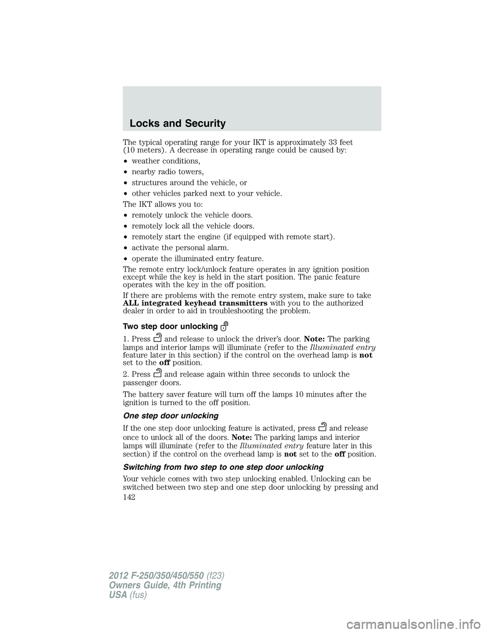 FORD F550 2012  Owners Manual The typical operating range for your IKT is approximately 33 feet
(10 meters). A decrease in operating range could be caused by:
• weather conditions,
• nearby radio towers,
• structures around 