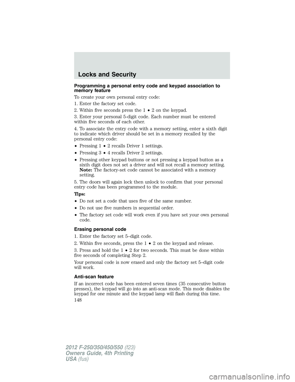 FORD F550 2012  Owners Manual Programming a personal entry code and keypad association to
memory feature
To create your own personal entry code:
1. Enter the factory set code.
2. Within five seconds press the 1 • 2 on the keypad