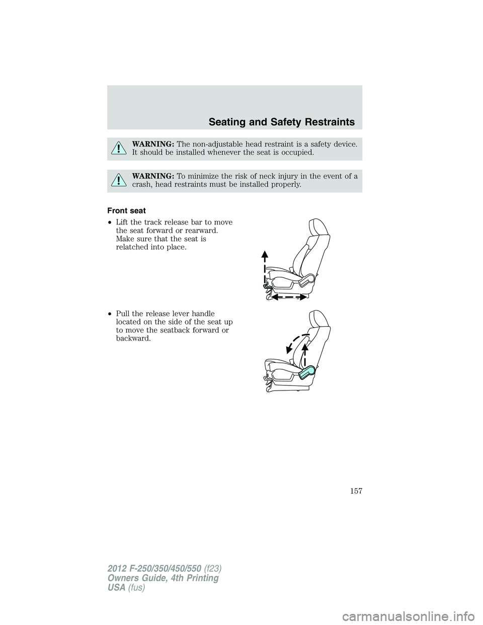 FORD F550 2012  Owners Manual WARNING: The non-adjustable head restraint is a safety device.
It should be installed whenever the seat is occupied.
WARNING: To minimize the risk of neck injury in the event of a
crash, head restrain