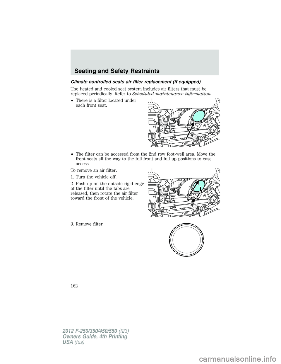 FORD F550 2012  Owners Manual Climate controlled seats air filter replacement (if equipped)
The heated and cooled seat system includes air filters that must be
replaced periodically. Refer to Scheduled maintenance information.
•