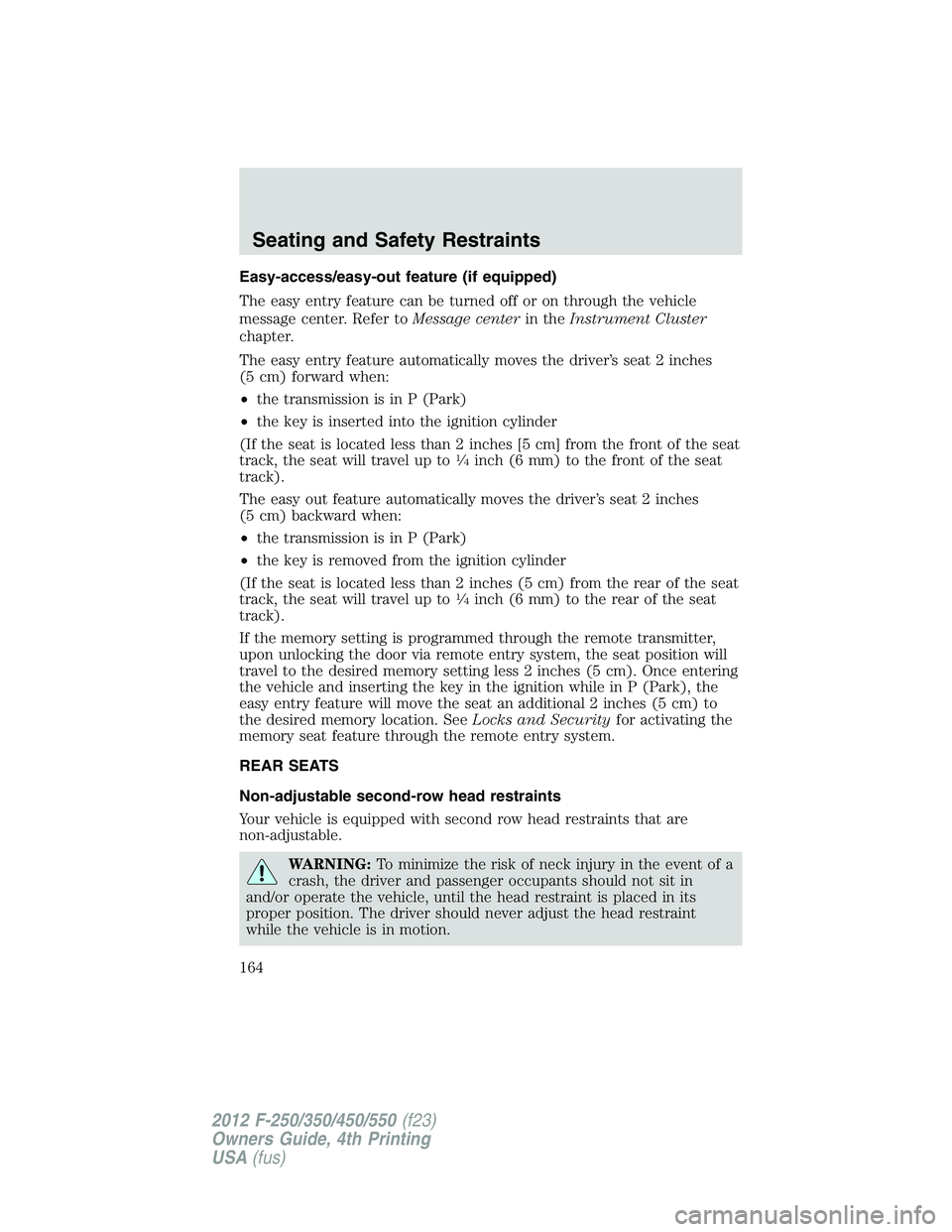 FORD F550 2012  Owners Manual Easy-access/easy-out feature (if equipped)
The easy entry feature can be turned off or on through the vehicle
message center. Refer to Message center in the Instrument Cluster
chapter.
The easy entry 
