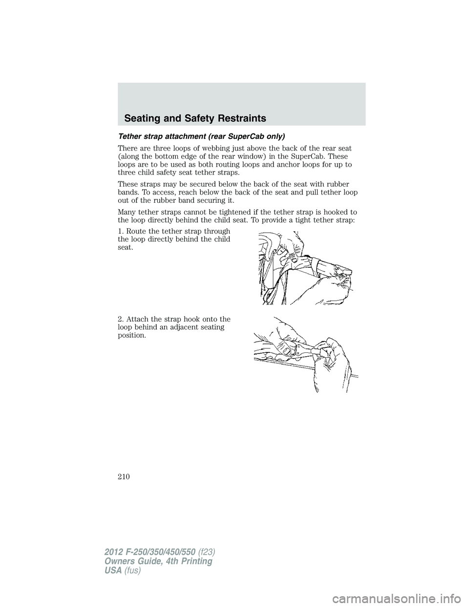 FORD F550 2012  Owners Manual Tether strap attachment (rear SuperCab only)
There are three loops of webbing just above the back of the rear seat
(along the bottom edge of the rear window) in the SuperCab. These
loops are to be use