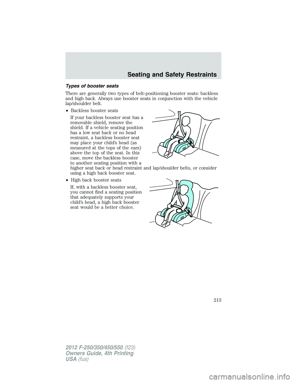 FORD F550 2012  Owners Manual Types of booster seats
There are generally two types of belt-positioning booster seats: backless
and high back. Always use booster seats in conjunction with the vehicle
lap/shoulder belt.
• Backless