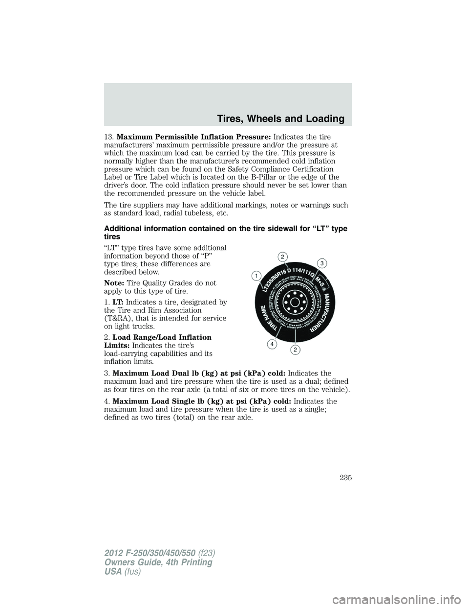 FORD F550 2012  Owners Manual 13. Maximum Permissible Inflation Pressure: Indicates the tire
manufacturers’ maximum permissible pressure and/or the pressure at
which the maximum load can be carried by the tire. This pressure is
