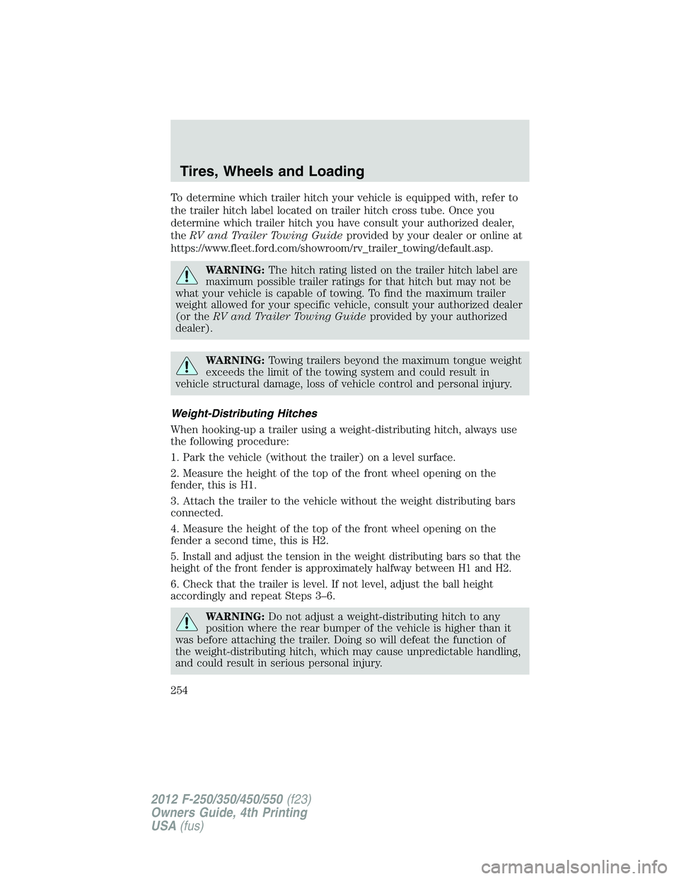 FORD F550 2012  Owners Manual To determine which trailer hitch your vehicle is equipped with, refer to
the trailer hitch label located on trailer hitch cross tube. Once you
determine which trailer hitch you have consult your autho