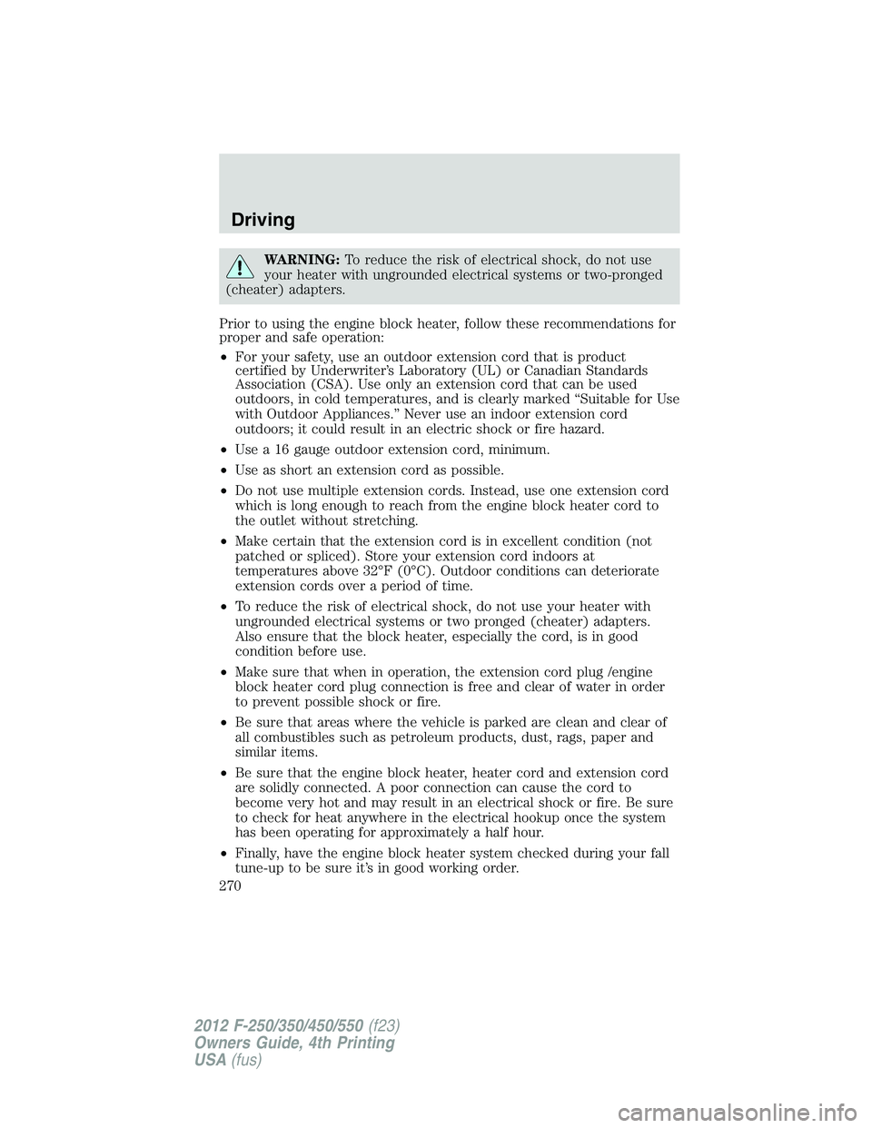 FORD F550 2012  Owners Manual WARNING: To reduce the risk of electrical shock, do not use
your heater with ungrounded electrical systems or two-pronged
(cheater) adapters.
Prior to using the engine block heater, follow these recom