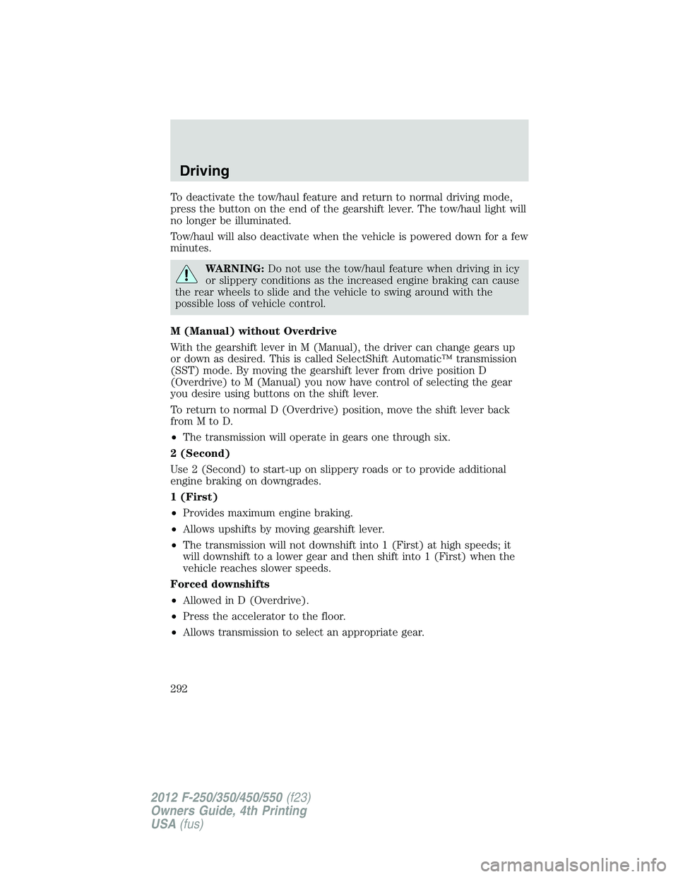 FORD F550 2012  Owners Manual To deactivate the tow/haul feature and return to normal driving mode,
press the button on the end of the gearshift lever. The tow/haul light will
no longer be illuminated.
Tow/haul will also deactivat