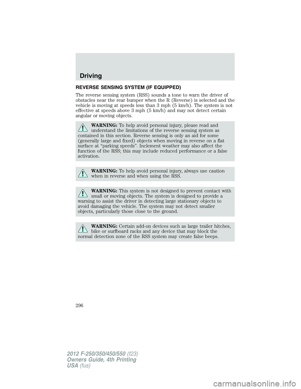 FORD F550 2012  Owners Manual REVERSE SENSING SYSTEM (IF EQUIPPED)
The reverse sensing system (RSS) sounds a tone to warn the driver of
obstacles near the rear bumper when the R (Reverse) is selected and the
vehicle is moving at s