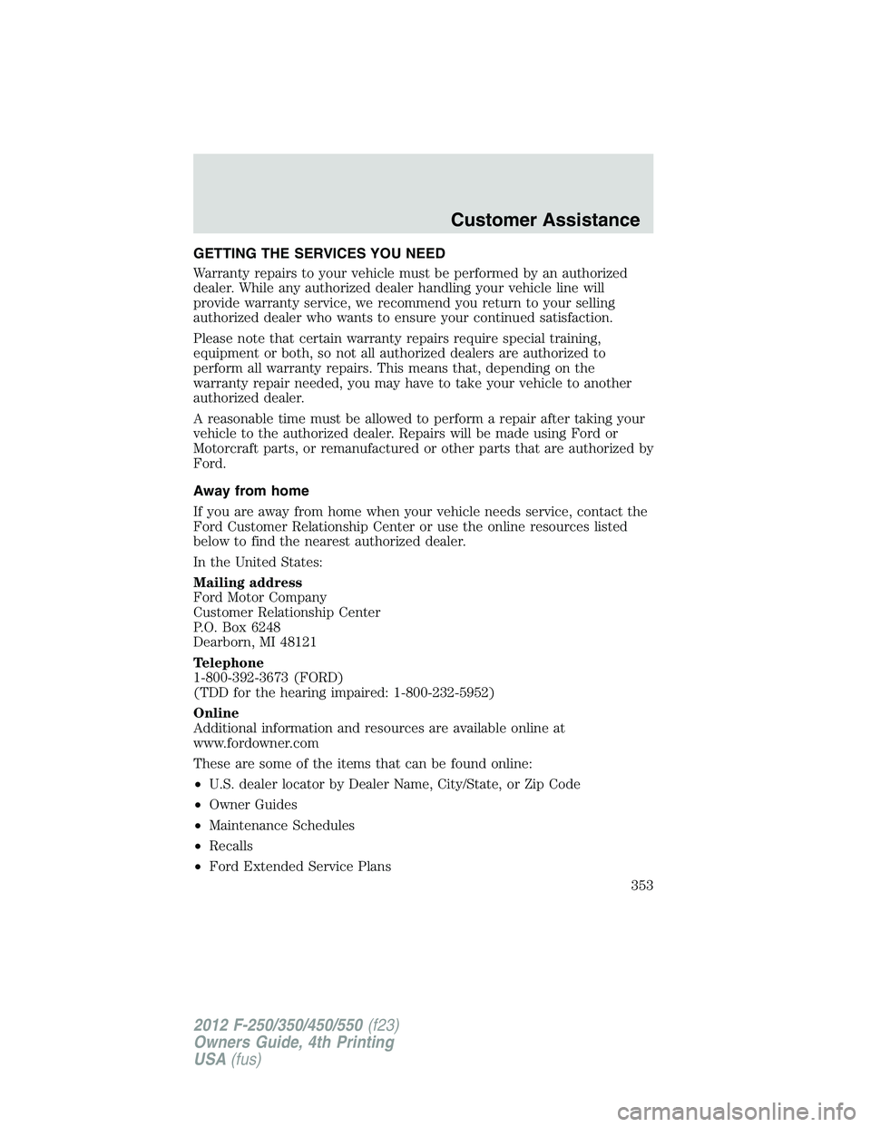 FORD F550 2012  Owners Manual GETTING THE SERVICES YOU NEED
Warranty repairs to your vehicle must be performed by an authorized
dealer. While any authorized dealer handling your vehicle line will
provide warranty service, we recom