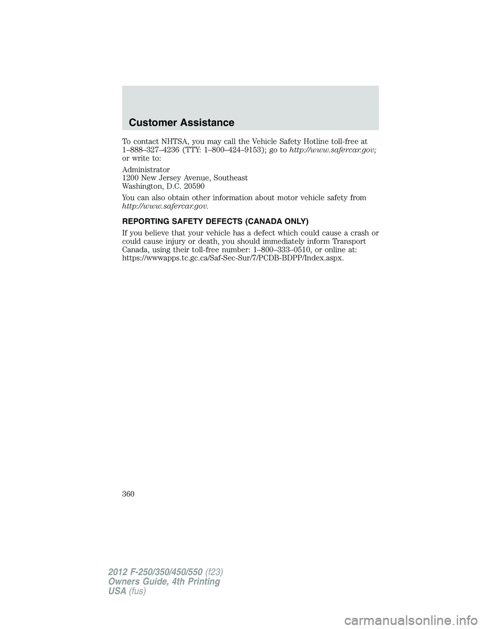 FORD F550 2012  Owners Manual To contact NHTSA, you may call the Vehicle Safety Hotline toll-free at
1–888–327–4236 (TTY: 1–800–424–9153); go to http://www.safercar.gov;
or write to:
Administrator
1200 New Jersey Avenu