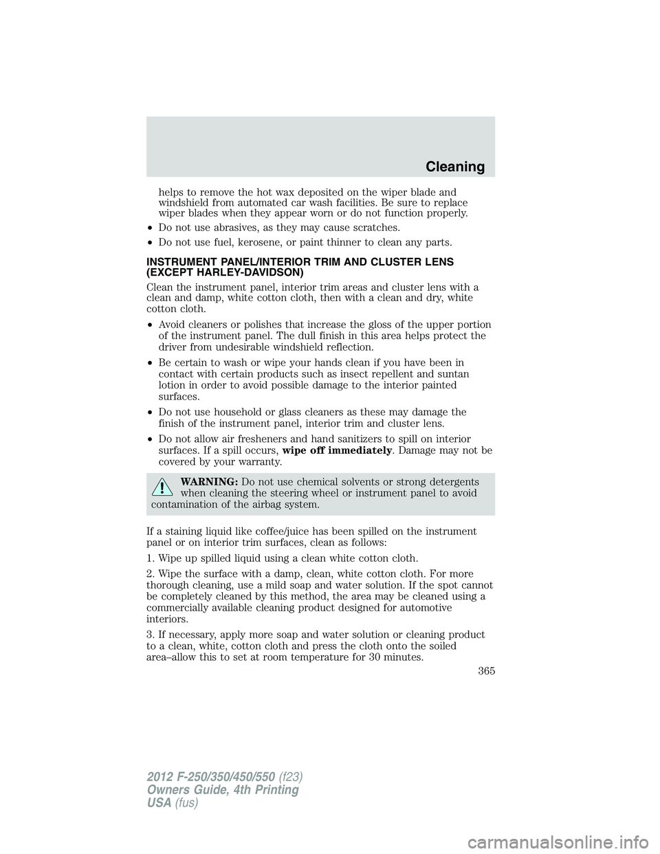 FORD F550 2012 Owners Manual helps to remove the hot wax deposited on the wiper blade and
windshield from automated car wash facilities. Be sure to replace
wiper blades when they appear worn or do not function properly.
• Do no FORD F550 2012 Owners Manual helps to remove the hot wax deposited on the wiper blade and
windshield from automated car wash facilities. Be sure to replace
wiper blades when they appear worn or do not function properly.
• Do no