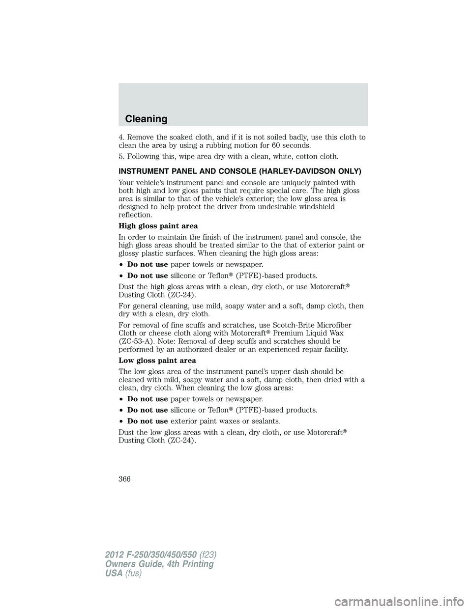 FORD F550 2012 Owners Manual 4. Remove the soaked cloth, and if it is not soiled badly, use this cloth to
clean the area by using a rubbing motion for 60 seconds.
5. Following this, wipe area dry with a clean, white, cotton cloth FORD F550 2012 Owners Manual 4. Remove the soaked cloth, and if it is not soiled badly, use this cloth to
clean the area by using a rubbing motion for 60 seconds.
5. Following this, wipe area dry with a clean, white, cotton cloth