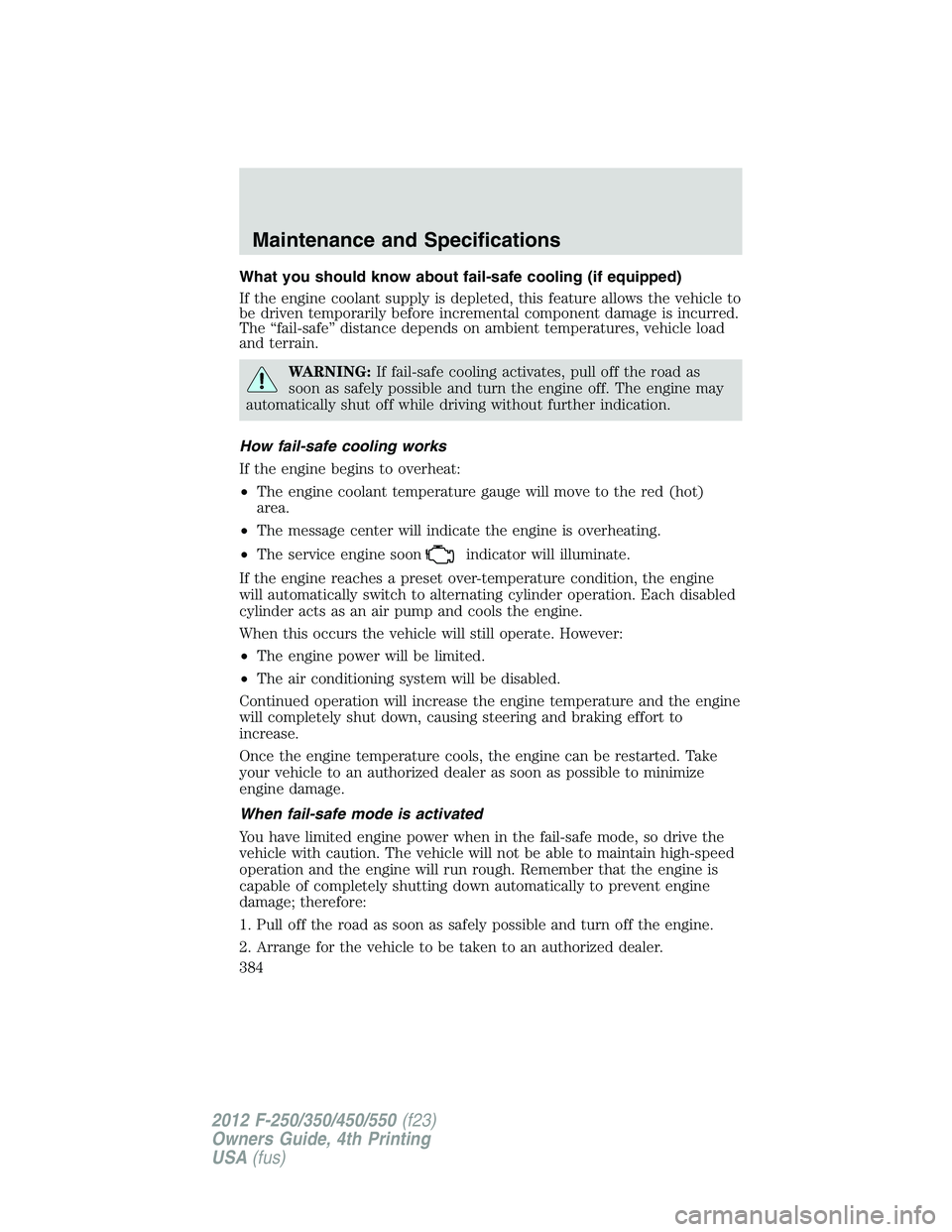 FORD F550 2012  Owners Manual What you should know about fail-safe cooling (if equipped)
If the engine coolant supply is depleted, this feature allows the vehicle to
be driven temporarily before incremental component damage is inc