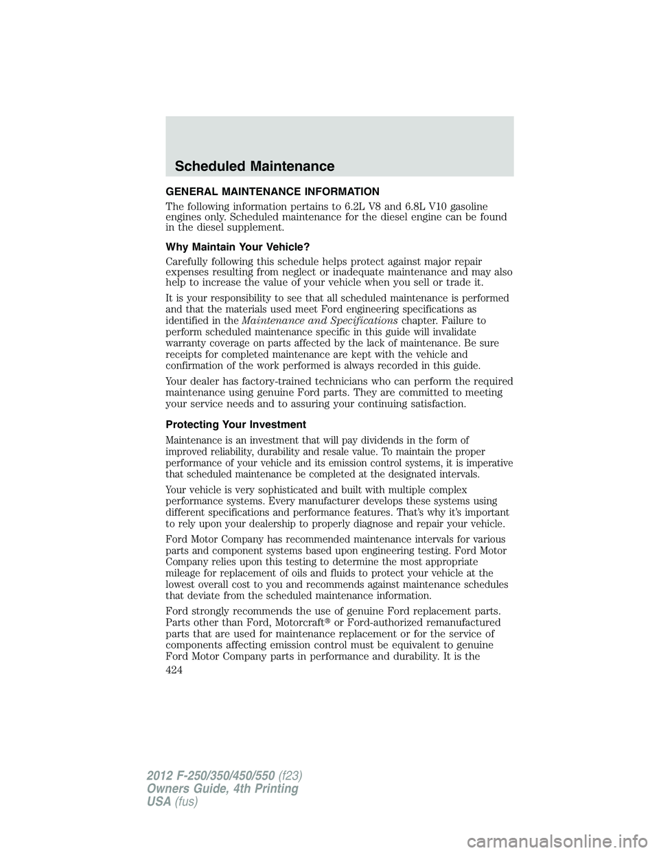 FORD F550 2012  Owners Manual GENERAL MAINTENANCE INFORMATION
The following information pertains to 6.2L V8 and 6.8L V10 gasoline
engines only. Scheduled maintenance for the diesel engine can be found
in the diesel supplement.
Why
