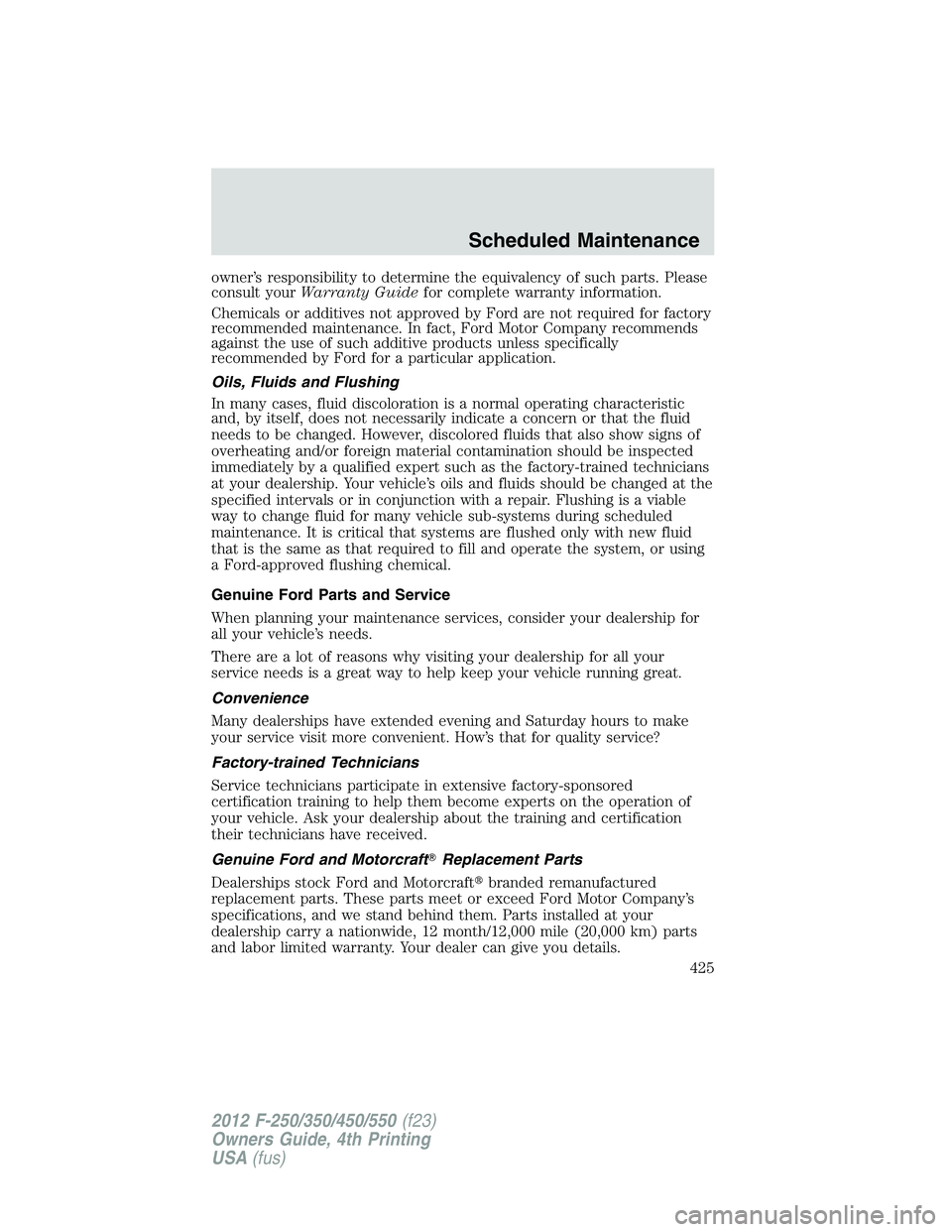 FORD F550 2012  Owners Manual owner’s responsibility to determine the equivalency of such parts. Please
consult your Warranty Guide for complete warranty information.
Chemicals or additives not approved by Ford are not required 