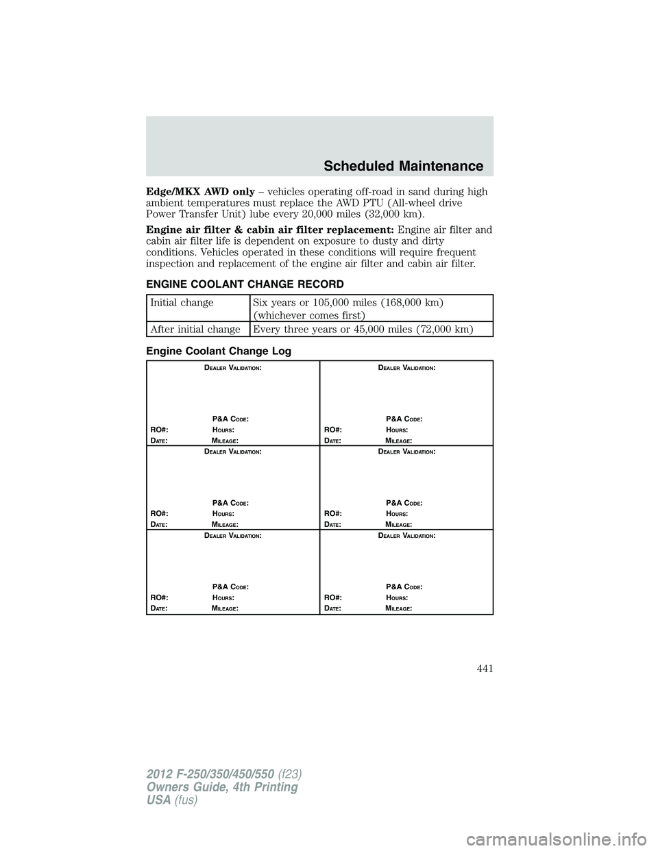 FORD F550 2012 Owners Manual Edge/MKX AWD only – vehicles operating off-road in sand during high
ambient temperatures must replace the AWD PTU (All-wheel drive
Power Transfer Unit) lube every 20,000 miles (32,000 km).
Engine ai FORD F550 2012 Owners Manual Edge/MKX AWD only – vehicles operating off-road in sand during high
ambient temperatures must replace the AWD PTU (All-wheel drive
Power Transfer Unit) lube every 20,000 miles (32,000 km).
Engine ai