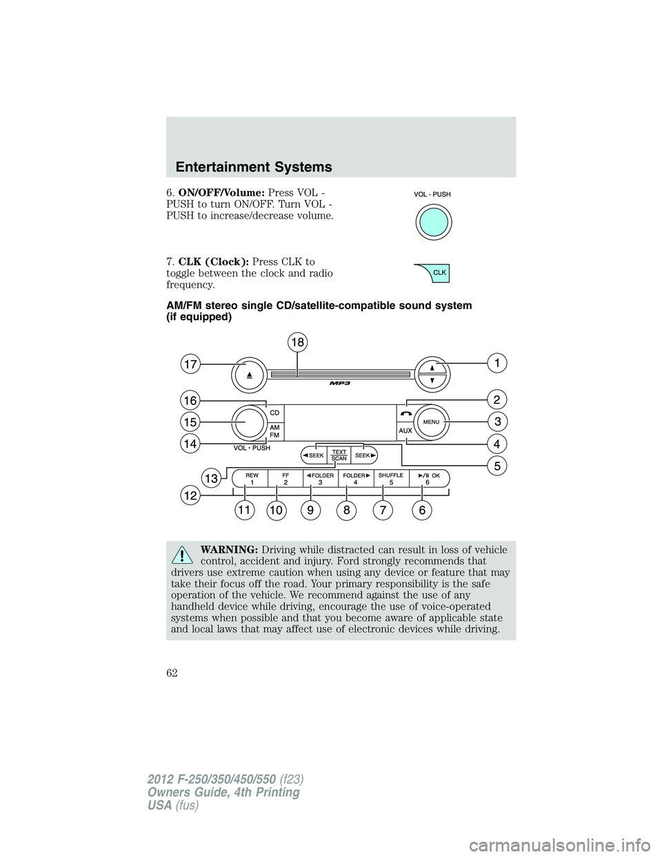 FORD F550 2012  Owners Manual 6. ON/OFF/Volume: Press VOL -
PUSH to turn ON/OFF. Turn VOL -
PUSH to increase/decrease volume.
7. CLK (Clock): Press CLK to
toggle between the clock and radio
frequency.
AM/FM stereo single CD/satell