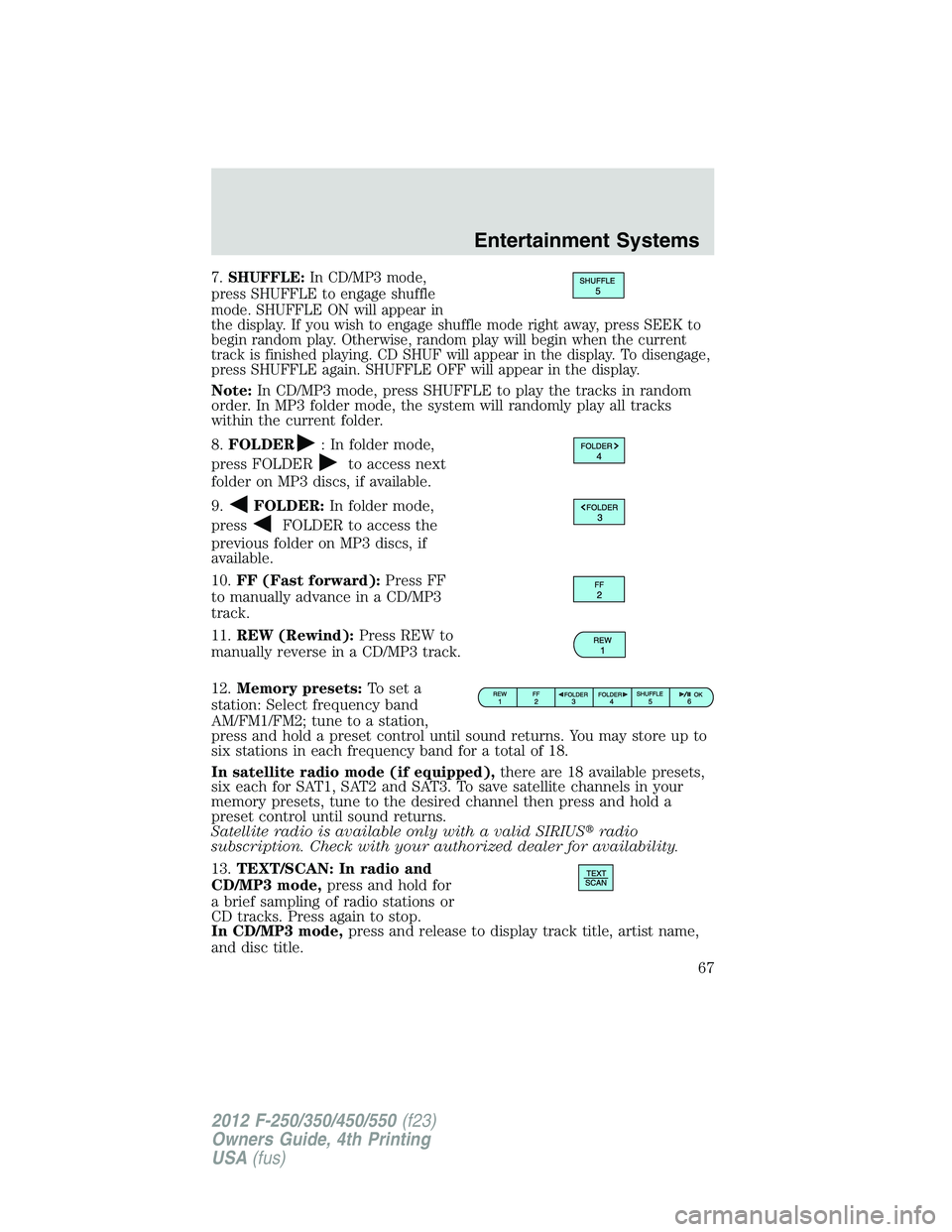 FORD F550 2012  Owners Manual 7. SHUFFLE: In CD/MP3 mode,
press SHUFFLE to engage shuffle
mode. SHUFFLE ON will appear in
the display. If you wish to engage shuffle mode right away, press SEEK to
begin random play. Otherwise, rand