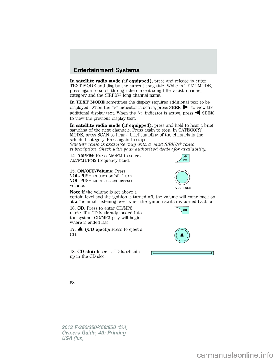 FORD F550 2012  Owners Manual In satellite radio mode (if equipped), press and release to enter
TEXT MODE and display the current song title. While in TEXT MODE,
press again to scroll through the current song title, artist, channe
