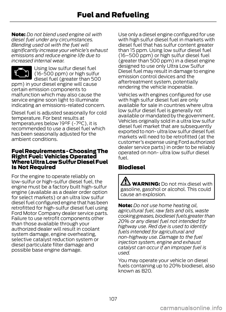 FORD F650/750 2023  Owners Manual Note:Do not blend used engine oil with
diesel fuel under any circumstances.
Blending used oil with the fuel will
significantly increase your vehicle’s exhaust
emissions and reduce engine life due to