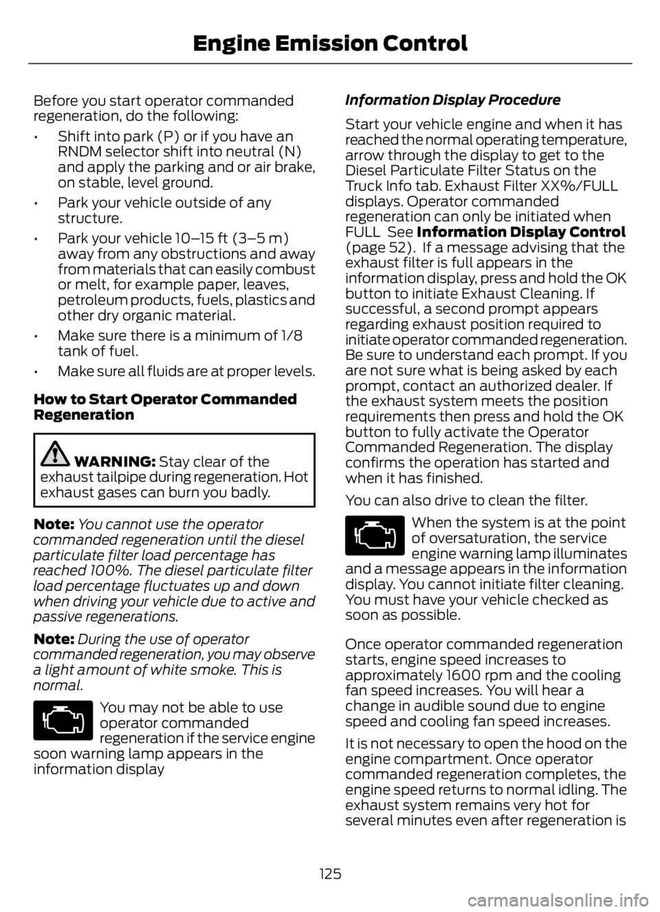 FORD F650/750 2023  Owners Manual Before you start operator commanded
regeneration, do the following:
• Shift into park (P) or if you have an
RNDM selector shift into neutral (N)
and apply the parking and or air brake,
on stable, le
