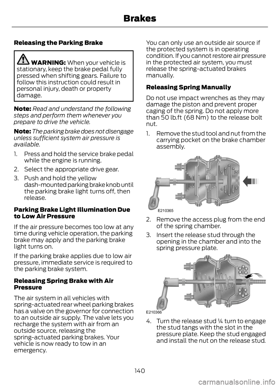 FORD F650/750 2023  Owners Manual Releasing the Parking Brake
WARNING: When your vehicle is
stationary, keep the brake pedal fully
pressed when shifting gears. Failure to
follow this instruction could result in
personal injury, death 