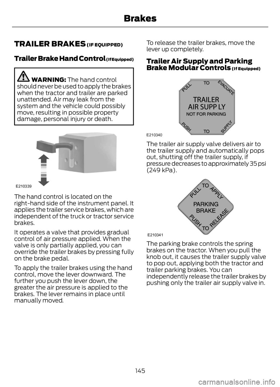 FORD F650/750 2023  Owners Manual TRAILER BRAKES (IF EQUIPPED)
Trailer Brake Hand Control (If Equipped)
WARNING: The hand control
should never be used to apply the brakes
when the tractor and trailer are parked
unattended. Air may lea