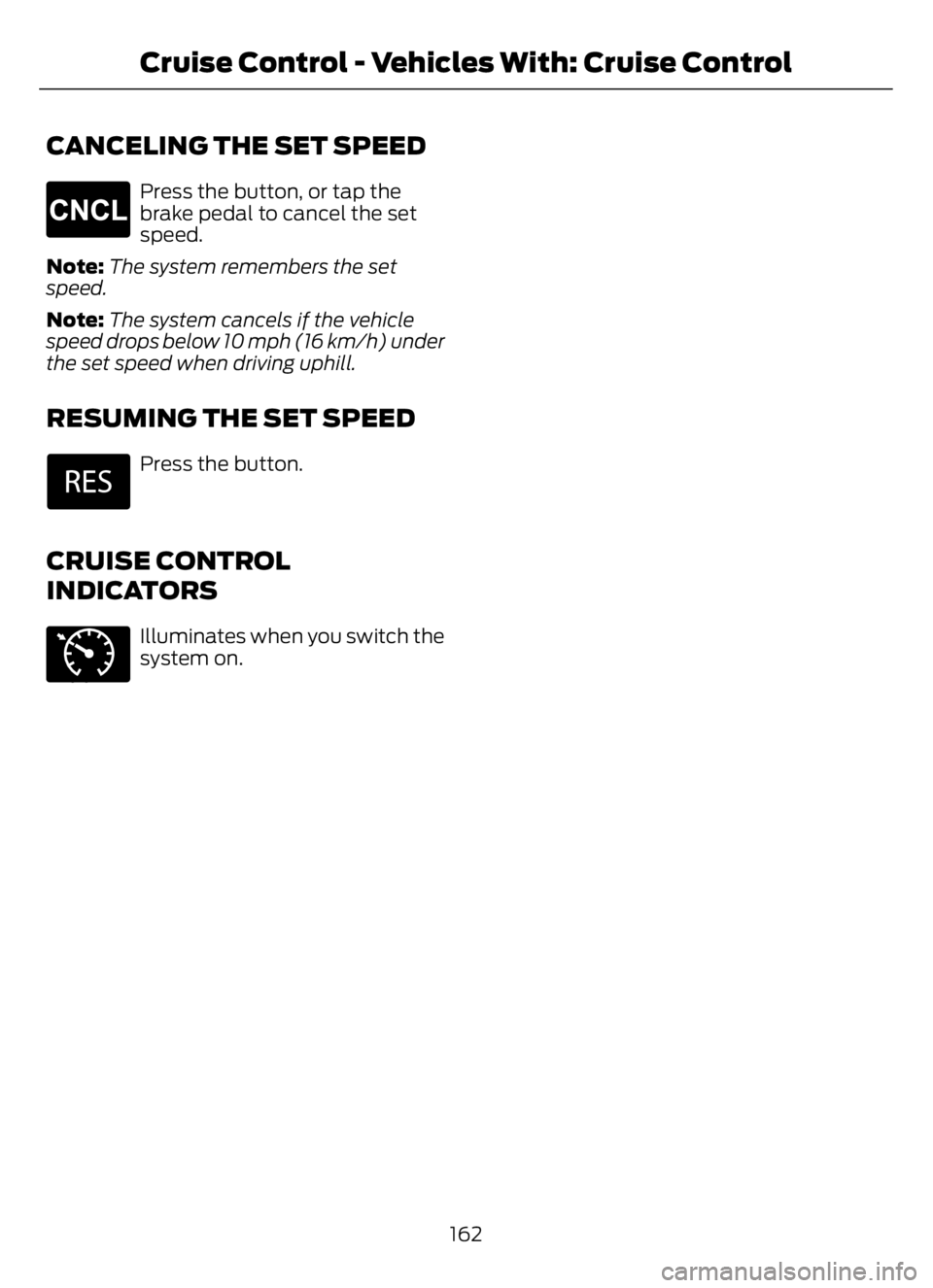 FORD F650/750 2023  Owners Manual CANCELING THE SET SPEED
E265298
Press the button, or tap the
brake pedal to cancel the set
speed.
Note:The system remembers the set
speed.
Note:The system cancels if the vehicle
speed drops below 10 m