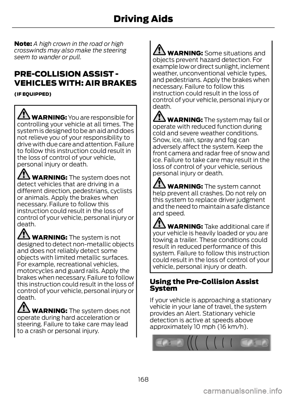 FORD F650/750 2023  Owners Manual Note:A high crown in the road or high
crosswinds may also make the steering
seem to wander or pull.
PRE-COLLISION ASSIST -
VEHICLES WITH: AIR BRAKES
(IF EQUIPPED)
WARNING: You are responsible for
cont