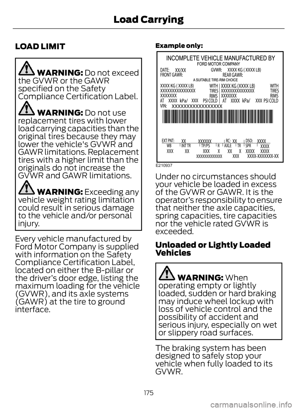 FORD F650/750 2023  Owners Manual LOAD LIMIT
WARNING: Do not exceed
the GVWR or the GAWR
specified on the Safety
Compliance Certification Label.
WARNING: Do not use
replacement tires with lower
load carrying capacities than the
origin