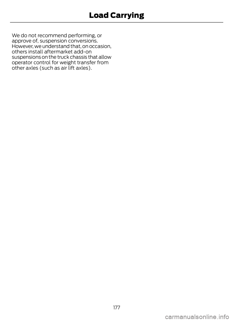 FORD F650/750 2023  Owners Manual We do not recommend performing, or
approve of, suspension conversions.
However, we understand that, on occasion,
others install aftermarket add-on
suspensions on the truck chassis that allow
operator 