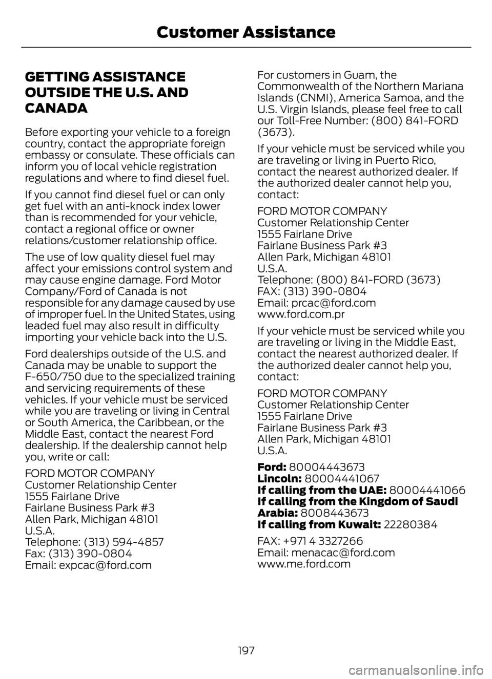 FORD F650/750 2023  Owners Manual GETTING ASSISTANCE
OUTSIDE THE U.S. AND
CANADA
Before exporting your vehicle to a foreign
country, contact the appropriate foreign
embassy or consulate. These officials can
inform you of local vehicle