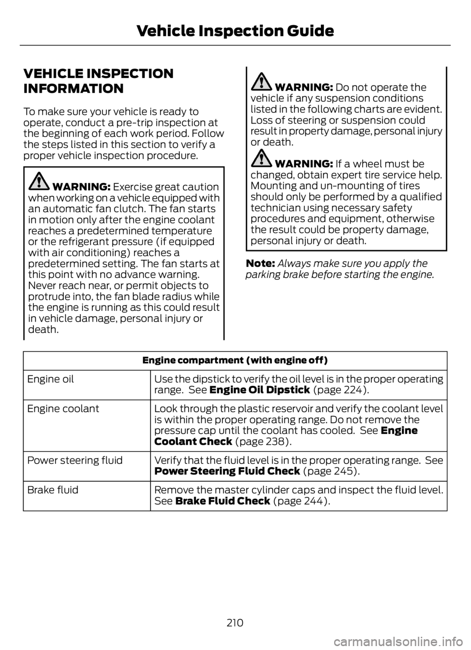 FORD F650/750 2023  Owners Manual VEHICLE INSPECTION
INFORMATION
To make sure your vehicle is ready to
operate, conduct a pre-trip inspection at
the beginning of each work period. Follow
the steps listed in this section to verify a
pr
