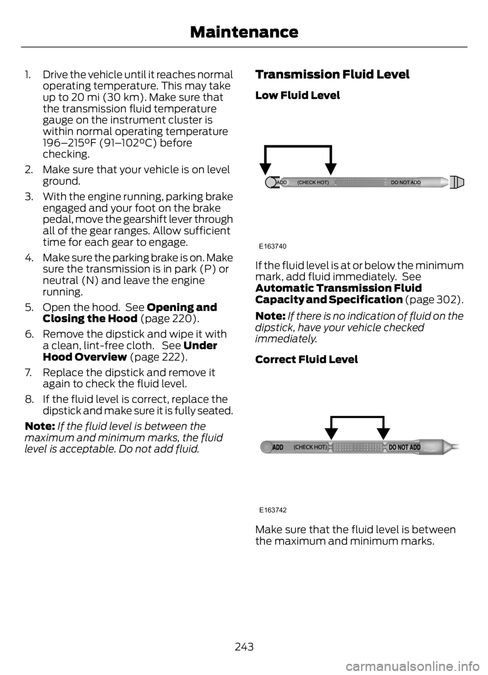 FORD F650/750 2023  Owners Manual 1. Drive the vehicle until it reaches normal
operating temperature. This may take
up to 20 mi (30 km). Make sure that
the transmission fluid temperature
gauge on the instrument cluster is
within norma