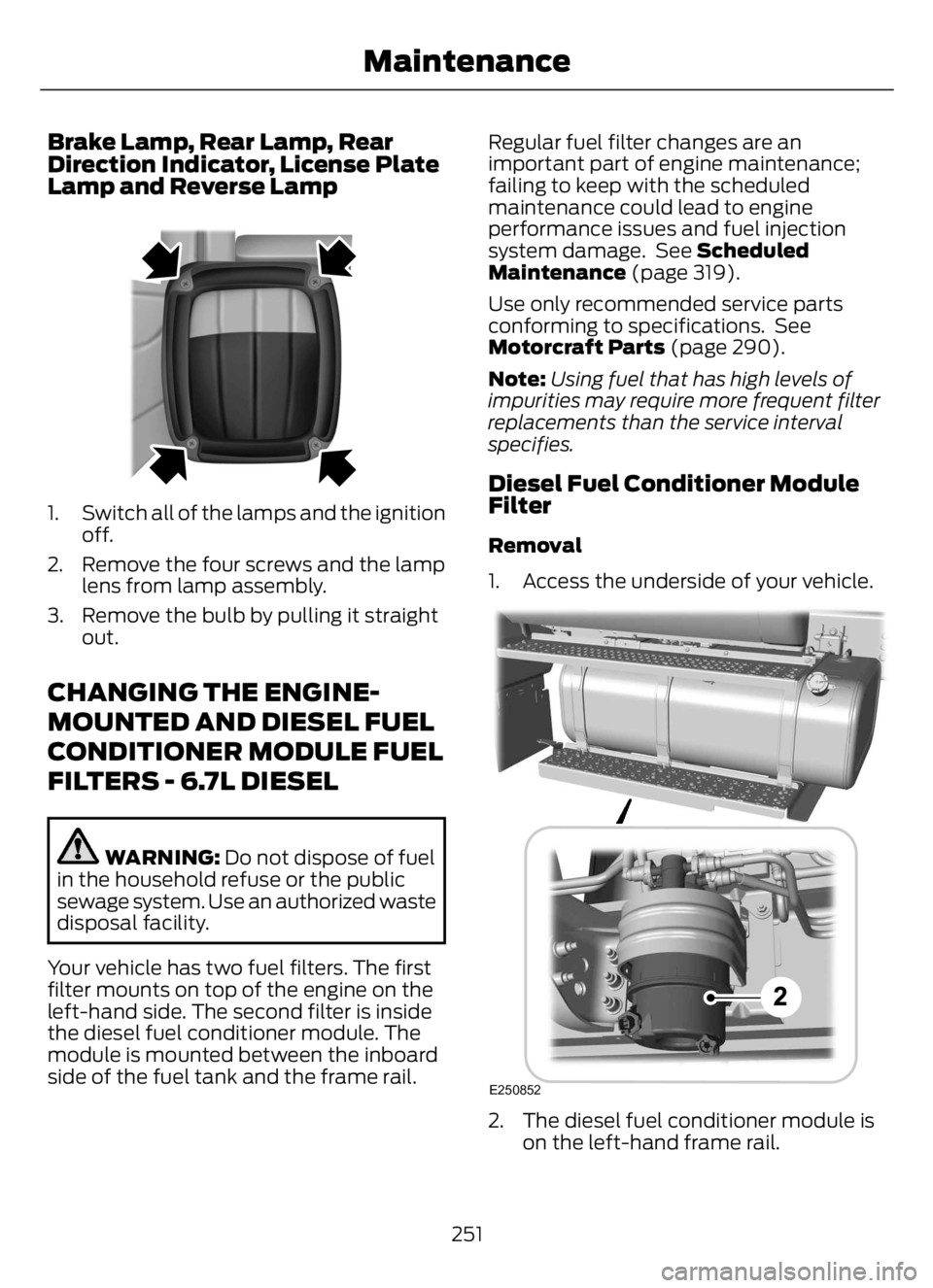 FORD F650/750 2023  Owners Manual Brake Lamp, Rear Lamp, Rear
Direction Indicator, License Plate
Lamp and Reverse Lamp
E163828E163828
1. Switch all of the lamps and the ignition
off.
2. Remove the four screws and the lamp
lens from la