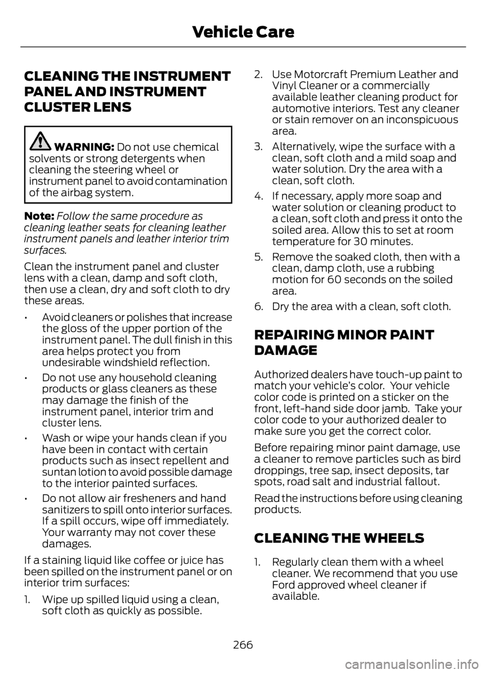 FORD F650/750 2023  Owners Manual CLEANING THE INSTRUMENT
PANEL AND INSTRUMENT
CLUSTER LENS
WARNING: Do not use chemical
solvents or strong detergents when
cleaning the steering wheel or
instrument panel to avoid contamination
of the 