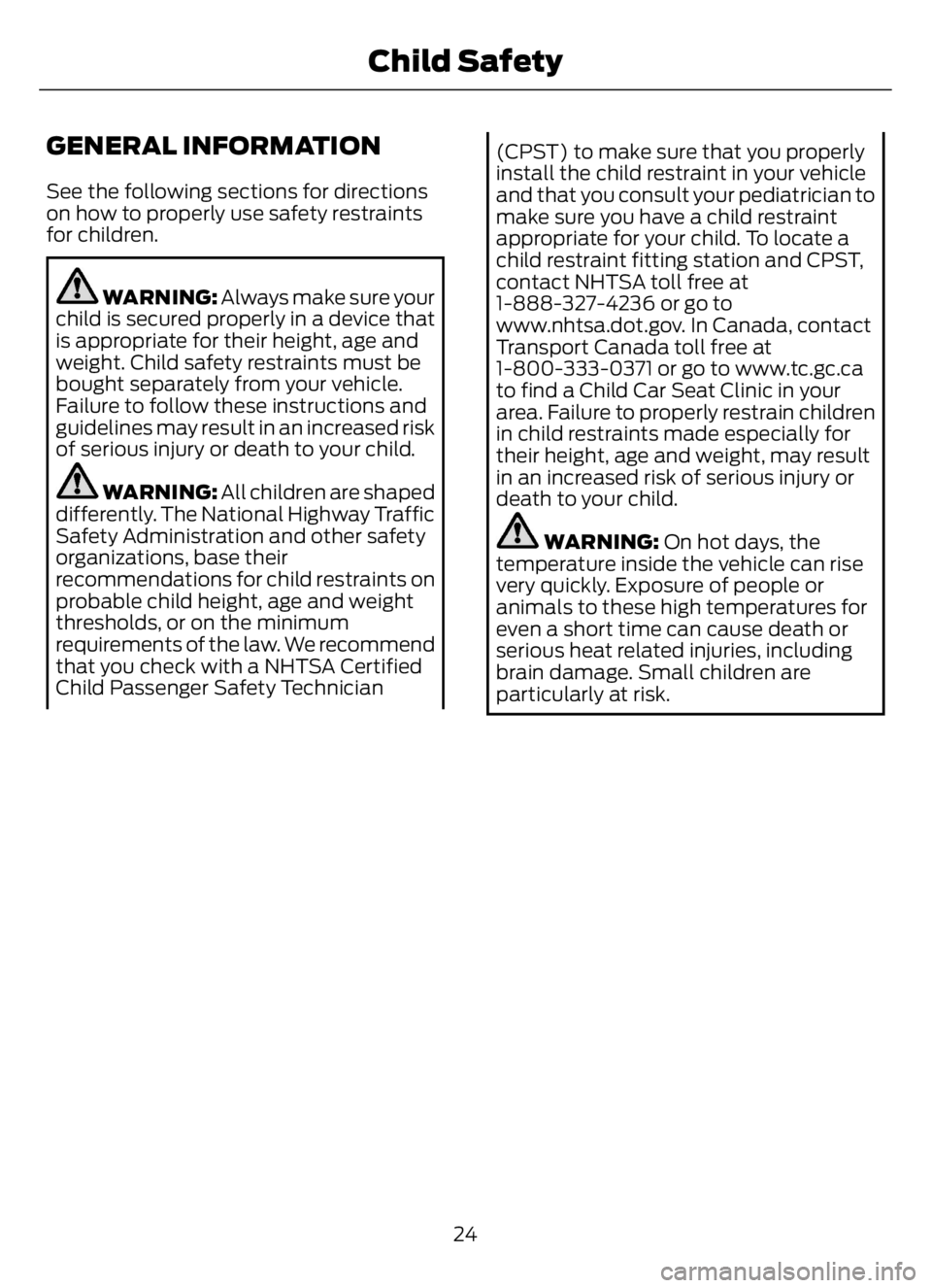 FORD F650/750 2023  Owners Manual GENERAL INFORMATION
See the following sections for directions
on how to properly use safety restraints
for children.
WARNING: Always make sure your
child is secured properly in a device that
is approp