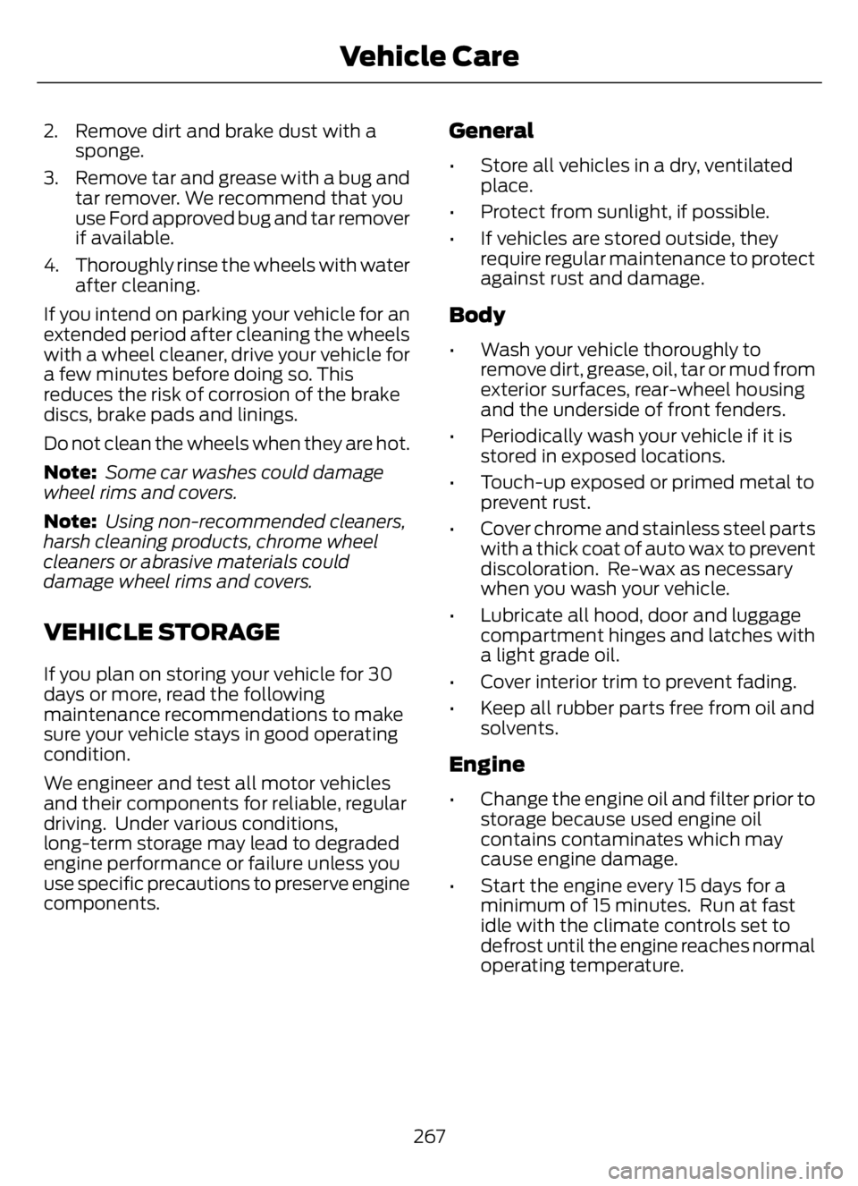 FORD F650/750 2023  Owners Manual 2. Remove dirt and brake dust with a
sponge.
3. Remove tar and grease with a bug and
tar remover. We recommend that you
use Ford approved bug and tar remover
if available.
4. Thoroughly rinse the whee