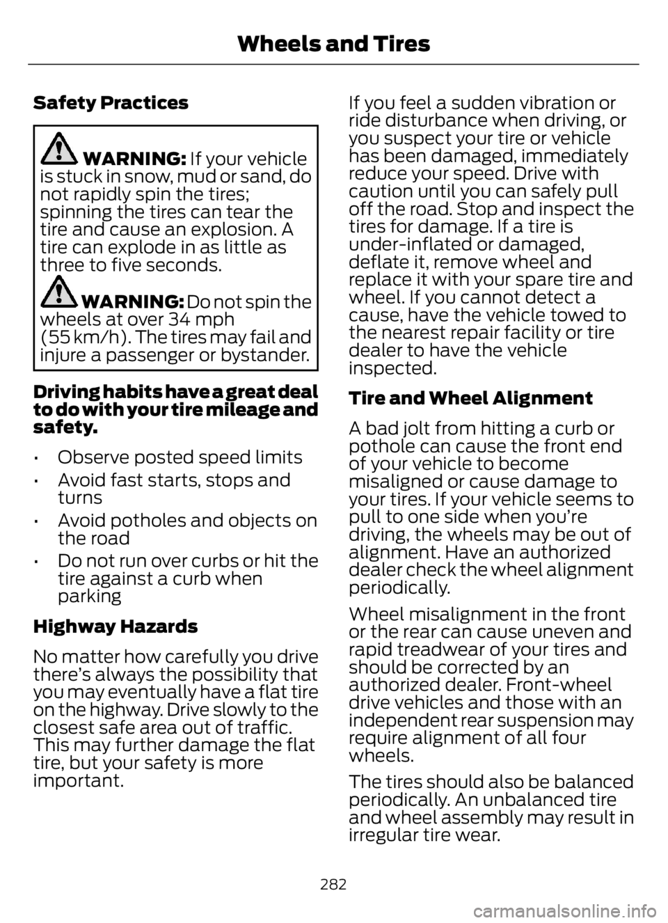 FORD F650/750 2023  Owners Manual Safety Practices
WARNING: If your vehicle
is stuck in snow, mud or sand, do
not rapidly spin the tires;
spinning the tires can tear the
tire and cause an explosion. A
tire can explode in as little as
