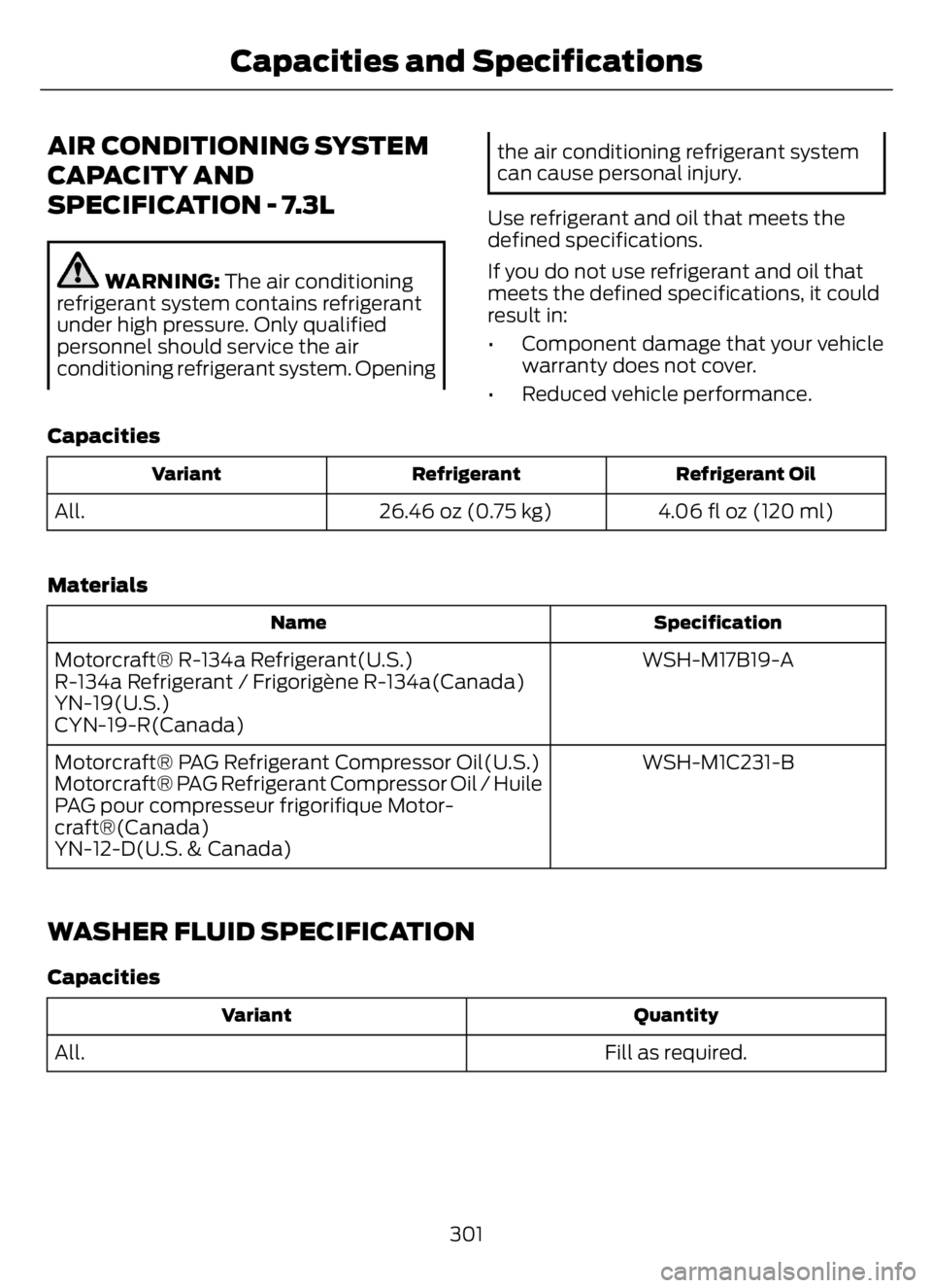 FORD F650/750 2023  Owners Manual AIR CONDITIONING SYSTEM
CAPACITY AND
SPECIFICATION - 7.3L
WARNING: The air conditioning
refrigerant system contains refrigerant
under high pressure. Only qualified
personnel should service the air
con
