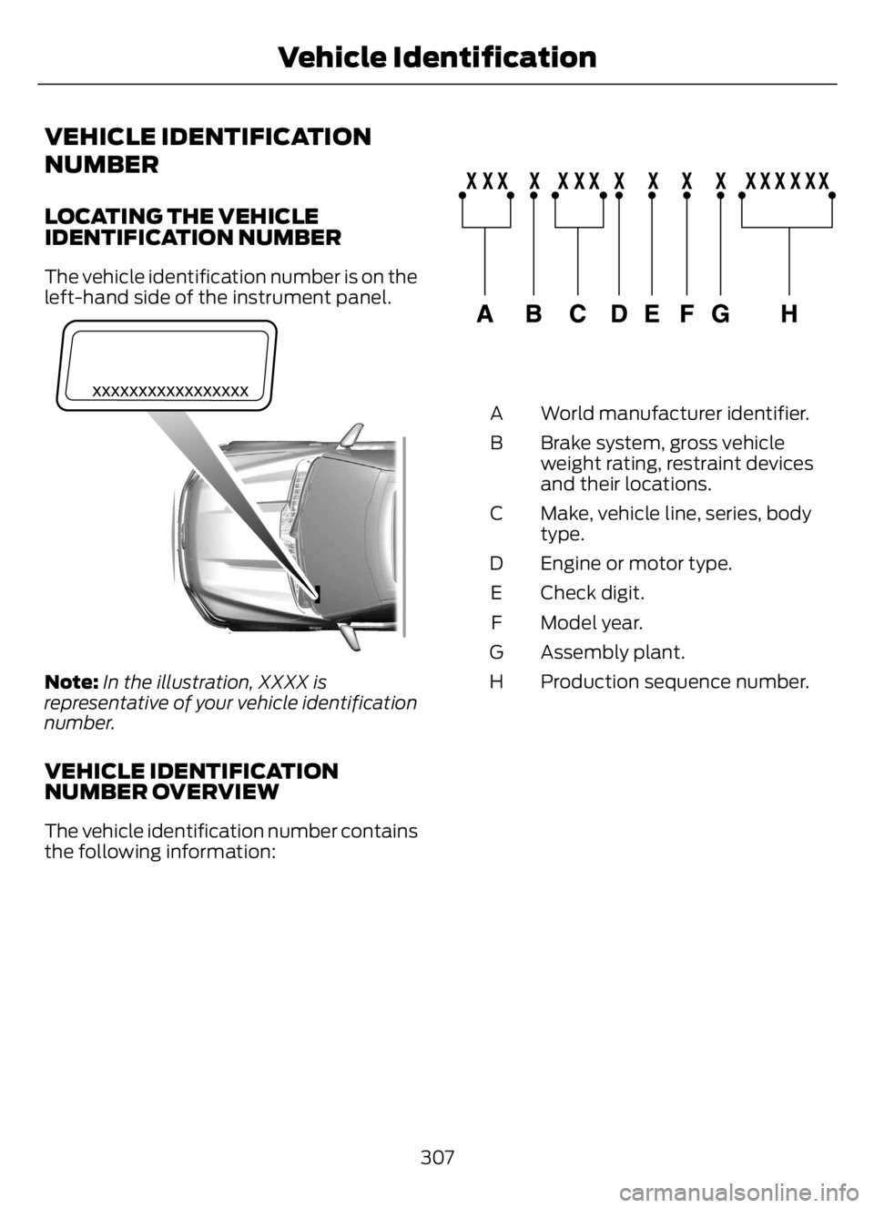 FORD F650/750 2023  Owners Manual VEHICLE IDENTIFICATION
NUMBER
LOCATING THE VEHICLE
IDENTIFICATION NUMBER
The vehicle identification number is on the
left-hand side of the instrument panel.
E311767
Note:In the illustration, XXXX is
r