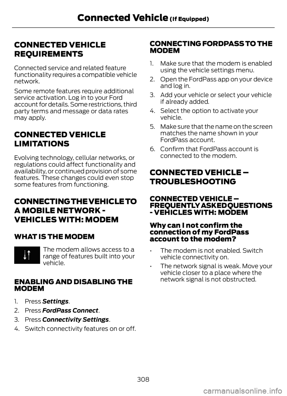 FORD F650/750 2023  Owners Manual CONNECTED VEHICLE
REQUIREMENTS
Connected service and related feature
functionality requires a compatible vehicle
network.
Some remote features require additional
service activation. Log in to your For