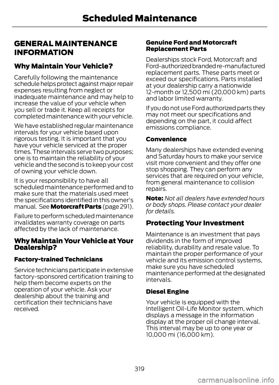 FORD F650/750 2023  Owners Manual GENERAL MAINTENANCE
INFORMATION
Why Maintain Your Vehicle?
Carefully following the maintenance
schedule helps protect against major repair
expenses resulting from neglect or
inadequate maintenance and